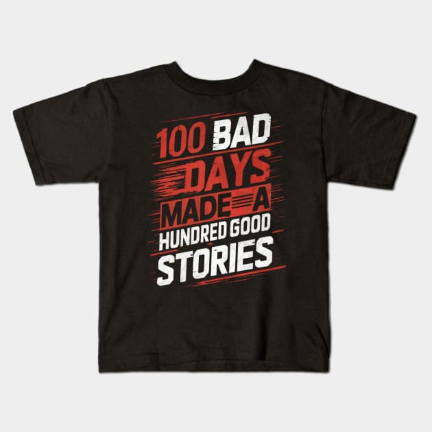 Hundred good stories comes from 100 bad days Kids T-Shirt by thestaroflove